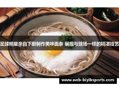 足球明星亲自下厨制作美味面条 展现与球场一样的精湛技艺