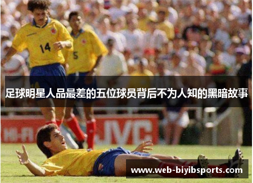 足球明星人品最差的五位球员背后不为人知的黑暗故事