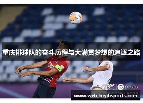 重庆排球队的奋斗历程与大满贯梦想的追逐之路