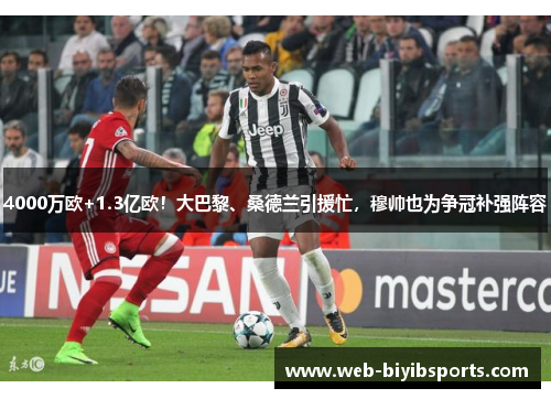 4000万欧+1.3亿欧！大巴黎、桑德兰引援忙，穆帅也为争冠补强阵容