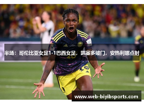 半场：哥伦比亚女足1-1巴西女足，凯塞多破门，安热利娜点射